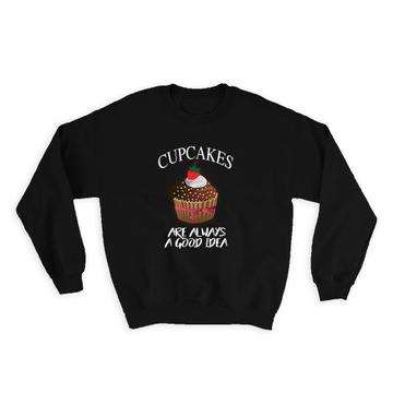 Cupcakes are Always a Good Idea : Gift Sweatshirt Baking Baker