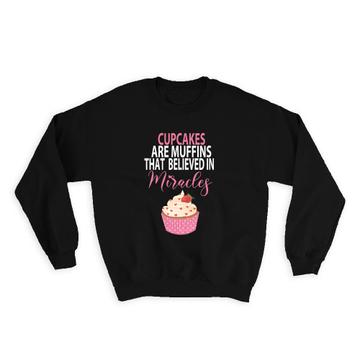 Cupcakes are Muffins That Believed in Miracles : Gift Sweatshirt Baker Baking