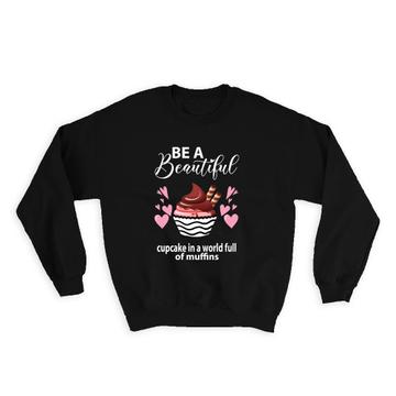 Be a Beautiful Cupcake in World Full of Muffins : Gift Sweatshirt Valentines Baker