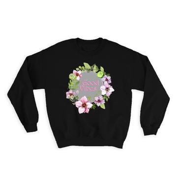 Good Vibes : Gift Sweatshirt Quote Inspirational Decor Floral