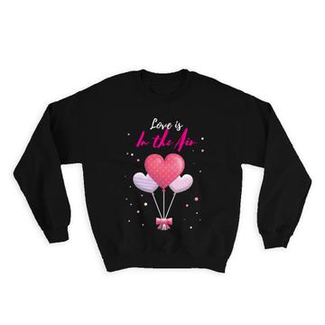 Heart Balloons Love is in The Air : Gift Sweatshirt Valentines Day Love Romantic Girlfriend Wife Boyfriend Husband