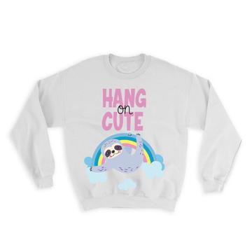 Sloth Hang on Cute : Gift Sweatshirt Rainbow Cute Funny Lazy Smile