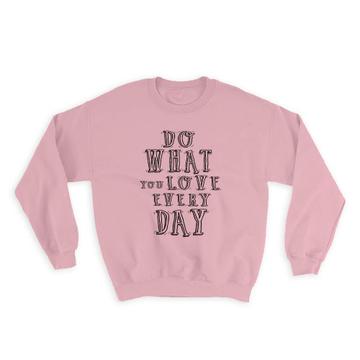Do What You Love Everyday : Gift Sweatshirt Inspirational Quotes Script Office Work