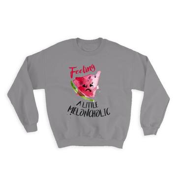 Meloncholic : Gift Sweatshirt Watermelon Funny Feelings Friend Work Sad Melancholic