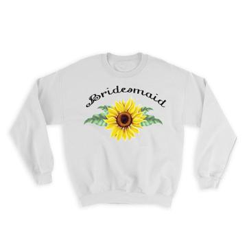 Sunflower Bridesmaid : Gift Sweatshirt Flower Floral Yellow Decor