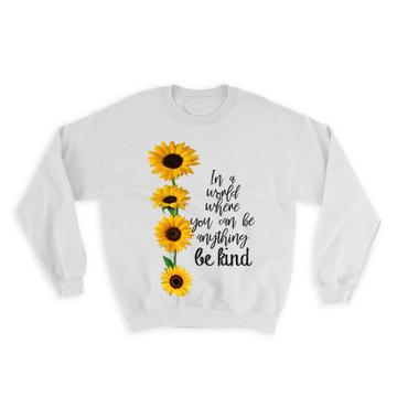 Sunflower Be Kind : Gift Sweatshirt Flower Floral Yellow Decor Quote Inspirational
