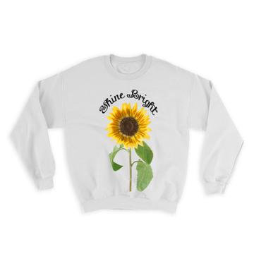 Sunflower Shine Bright : Gift Sweatshirt Flower Floral Yellow Decor
