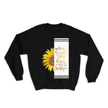 Be a Sunflower Quote Roses : Gift Sweatshirt Flower Floral Yellow Decor