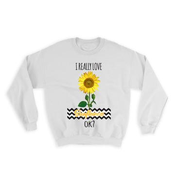 Really Love Sunflower : Gift Sweatshirt Flower Floral Yellow Decor