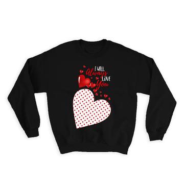 I Will Always Love you Heart : Gift Sweatshirt Valentines Day Love Romantic Girlfriend Wife Boyfriend Husband