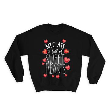 My Class is Full of Sweet Hearts Teacher : Gift Sweatshirt Valentines Day Love Romantic Girlfriend