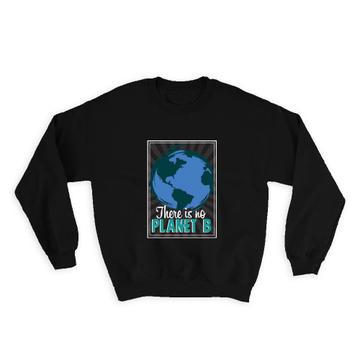 There Is No Planet B : Gift Sweatshirt Eco Friendly Recycle Globe Protection Plant Trees Green