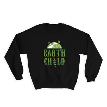 Earth Child : Gift Sweatshirt Save The Planet Ecological Friendly Non Polluting Go Green Sign