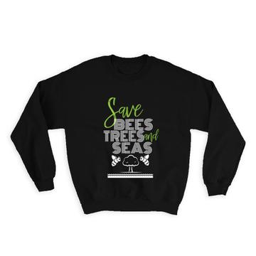 Save Bees Trees And Seas : Gift Sweatshirt Environmental Protection Ecology Recycling Nature