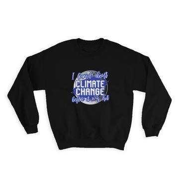 Global Climate Change : Gift Sweatshirt Saying For Nature Protection Ecological Ecology