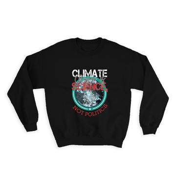 Climate Change Is Science : Gift Sweatshirt Politics Free Ecology Recycling Love Plants Trees