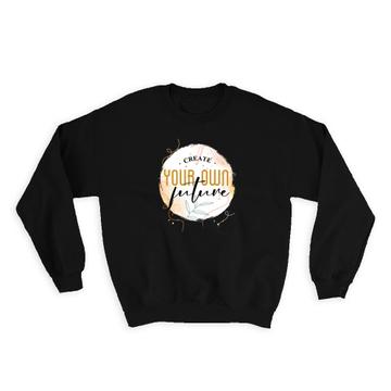 Create Your Own Future : Gift Sweatshirt Positive Motivational Present For Best Friend Plant Leaves
