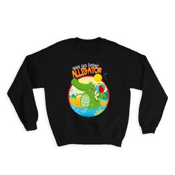 See You Later Alligator : Gift Sweatshirt Kids Cute Fun