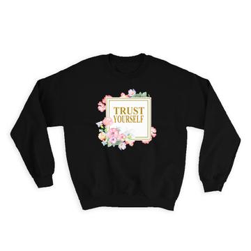 Trust Yourself Flower Frame : Gift Sweatshirt Positive Motivational Quote Feminine For Her Mother