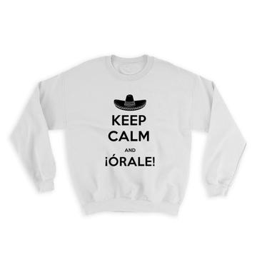Keep Calm And Orale : Gift Sweatshirt Funny Humor Mexican Hat Mexico Country Travel Friend