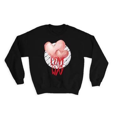 Love is the Way : Gift Sweatshirt Valentines Two Hearts