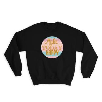 Make Today Happy : Gift Sweatshirt Motivational Art Quote For Coworker Friend Abstract Stripes Cute