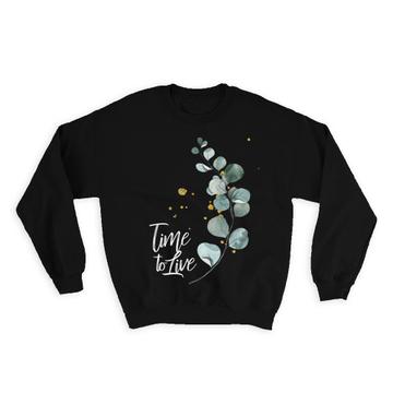 Time To Live : Gift Sweatshirt Delicate Plant Art Positive Quote Motivational Botanical Leaves Cute