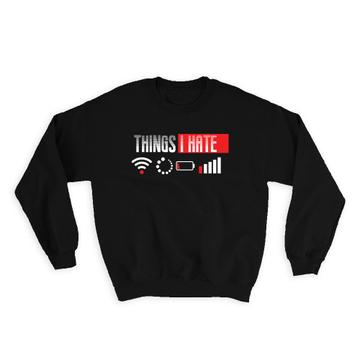 Geek : Gift Sweatshirt Things I Hate Wifi Low Battery No Signal