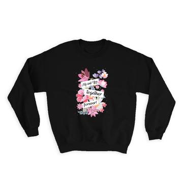 Flowers Me and you Together Forever : Gift Sweatshirt Valentines