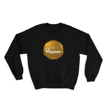 Golden Make It Happen : Gift Sweatshirt Quote Inspirationnal