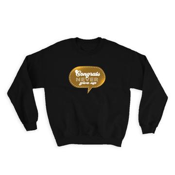 Congrats Never Give up : Gift Sweatshirt Quotes Self Help