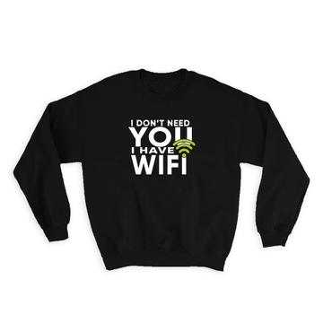 I dont Need You Have Wifi Geek: Gift Sweatshirt