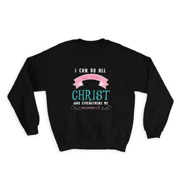 I Can Do All Things Through Christ Who Strengthens Me Christian : Gift Sweatshirt Religious Philippians