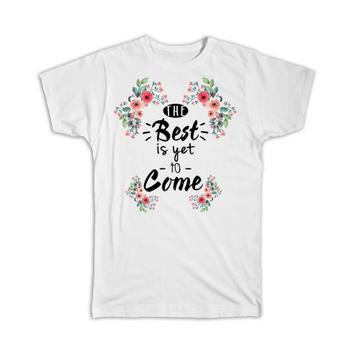The Best is Yet to Come : Gift T-Shirt Inspirational Quotes Flower Office Pastel
