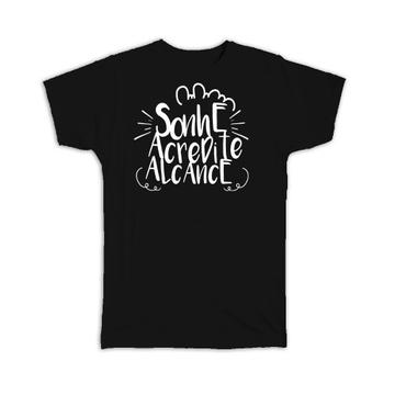 Sonhe Acredite Alcance : Gift T-Shirt Positive Quote Inspirational Portuguese