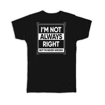 I am Not Always Right But I am Never Wrong : Gift T-Shirt Office Coworker Humor Joke