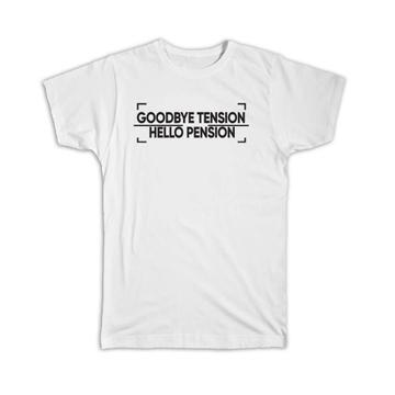Goodbye Tension Hello Pension : Gift T-Shirt Retirement Funny Humor Joke Sarcastic