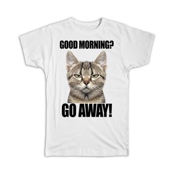 Good Morning Go Away : Gift T-Shirt Cat Office Funny Humor Kitten Joke Coworker