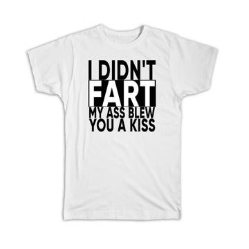 I Didnt Fart : Gift T-Shirt My Ass Blew You a Kiss Funny Office Work