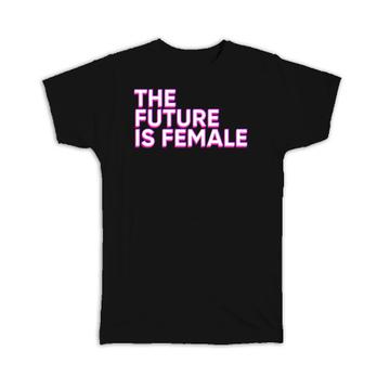 The Future is Female : Gift T-Shirt Feminist Feminism Women Pride