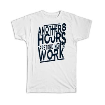 8 Hours Pretending to Work : Gift T-Shirt Office Coworker Funny Sarcastic