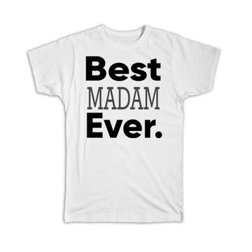 Best MADAM Ever : Gift T-Shirt Idea Family Christmas Birthday Funny