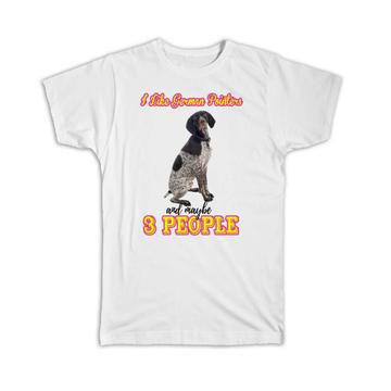 I Like German Pointers : Gift T-Shirt Dog Cartoon Funny Maybe 3 People Pet Mom Dad