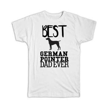Best German Pointer Dad Ever : Gift T-Shirt Dog Silhouette Funny Pet Cartoon Owner