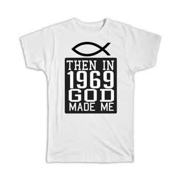 Then in 1969 God Made Me : Gift T-Shirt Christian Year Birthday