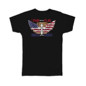 I Stand For The Flag : Gift T-Shirt Kneel For The Cross Eagle Wing American USA