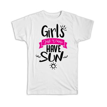 Girls Just Wanna Have Sun : Gift T-Shirt Friend Cute Funny Summer