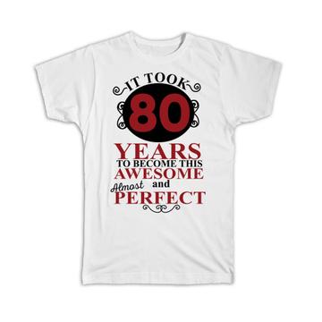 80 Years Birthday : Gift T-Shirt It Took Me to Become This Awesome Perfect Eighty