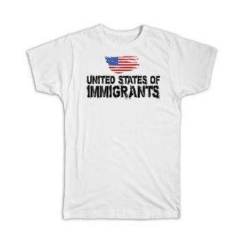 United States of Immigrants : Gift T-Shirt American Flag USA Map