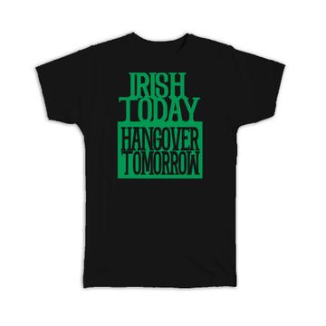 Irish Today Hangover Tomorrow : Gift T-Shirt Beer St. Patrick Paddy Ireland Shamrock